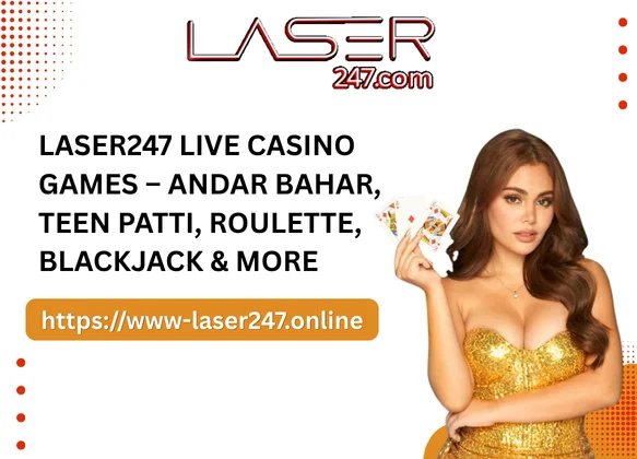 Laser247 Live Casino Games – Andar Bahar, Teen Patti, Roulette, Blackjack & More